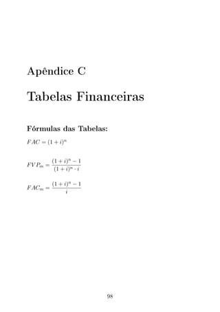 Apêndice C
Tabelas Financeiras
Fórmulas das Tabelas:
FAC = (1 + i)n
FV Pm =
(1 + i)n − 1
(1 + i)n · i
FACm =
(1 + i)n − 1
i
98
 