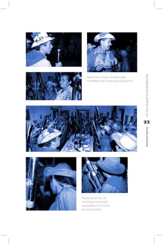 Um tiro de guerra que se fez arte
   Algumas armas usadas hoje
   também são heranças da guerra




                                   23




                                   Bacamarteiros;




Todos os anos, os
santos juninos são
saudados com tiros
de bacamarte
 