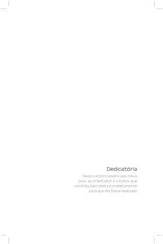 Dedicatória
    Dedico este trabalho aos meus
  pais, ao orientador e a todos que
contribuíram direta e indiretamente
        para que ele fosse realizado
 