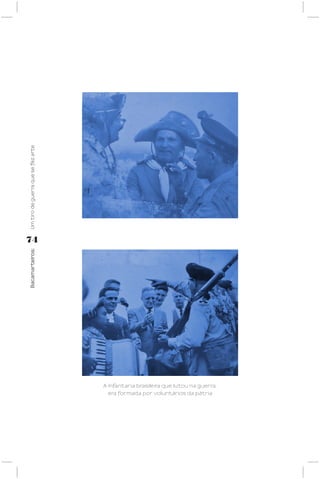 Um tiro de guerra que se fez arte




74
Bacamarteiros;




                                    A infantaria brasileira que lutou na guerra,
                                     era formada por voluntários da pátria
 
