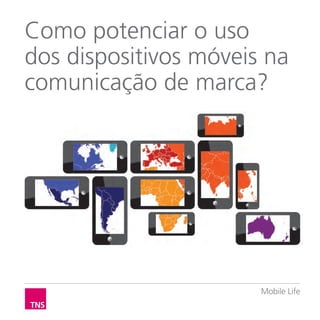 Mobile Life
Como potenciar o uso
dos dispositivos móveis na
comunicação de marca?
 