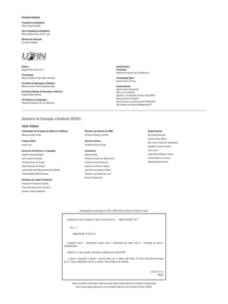 Todos os direitos reservados. Nenhuma parte deste material pode ser utilizada ou reproduzida
sem a autorização expressa da Universidade Federal do Rio Grande do Norte (UFRN).
Catalogação da publicação na fonte. Bibliotecária Verônica Pinheiro da Silva.
Governo Federal
Presidenta da República
Dilma Vana Rousseff
Vice-Presidente da República
Michel Miguel Elias Temer Lulia
Ministro da Educação
Fernando Haddad
Reitora
Ângela Maria Paiva Cruz
Vice-Reitora
Maria de Fátima Freire Melo Ximenes
Secretária de Educação a Distância
Maria Carmem Freire Diógenes Rêgo
Secretária Adjunta de Educação a Distância
Eugênia Maria Dantas
Pró-Reitoria de Graduação
Alexandre Augusto de Lara Menezes
Comitê Gestor
Presidente
Alexandre Augusto de Lara Menezes
Coordenação geral
Apuena Vieira Gomes
Coordenadores
Apuena Vieira Gomes/CE
Adir Luiz Ferreira/CE
Gleydson de Azevedo Ferreira Lima/SINFO
Marcos Aurélio Felipe/CE
Maria Carmozi de Souza Gomes/PROGRAD
Rex Antonio da Costa de Medeiros/ECT
Coordenador de Produção de Materiais Didáticos
Marcos Aurélio Felipe
Projeto Gráﬁco
Ivana Lima
Revisores de Estrutura e Linguagem
Eugenio Tavares Borges
Janio Gustavo Barbosa
Jeremias Alves de Araújo
Kaline Sampaio de Araújo
Luciane Almeida Mascarenhas de Andrade
Thalyta Mabel Nobre Barbosa
Revisoras de Língua Portuguesa
Cristinara Ferreira dos Santos
Emanuelle Pereira de Lima Diniz
Janaina Tomaz Capistrano
Revisora das Normas da ABNT
Verônica Pinheiro da Silva
Revisora Técnica
Rosilene Alves de Paiva
Ilustradores
Adauto Harley
Anderson Gomes do Nascimento
Carolina Costa de Oliveira
Dickson de Oliveira Tavares
Leonardo dos Santos Feitoza
Roberto Luiz Batista de Lima
Rommel Figueiredo
Diagramadores
Ana Paula Resende
Carolina Aires Mayer
Davi Jose di Giacomo Koshiyama
Elizabeth da Silva Ferreira
Ivana Lima
José Antonio Bezerra Junior
Luciana Melo de Lacerda
Rafael Marques Garcia
Secretaria de Educação a Distância (SEDIS)
FICHA TÉCNICA
Aprendendo Libras: módulo 2 / Adir Luís Ferreira et al ... – Natal: EDUFRN, 2011.
64 p.: il.
ISBN 978-85-7273-872-9
Conteúdo: Aula 4 – Aprendendo Libras. Aula 5 –Parâmetros da Libras. Aula 6 – Formação de sinais e
classiﬁcadores.
Caderno nº 2 que compõe a disciplina a distância de Libras/UFRN.
1. Libras. 2. Inclusão. 3. Surdos. I. Ferreira, Adir Luís. II. Weck, João Tadeu. III. Silva, José Edmilson Felipe
da. IV. Sousa, Margarete Vale de. V. Santos, Paulo Roberto de Andrade.
CDU 615.51.4
A654a
 