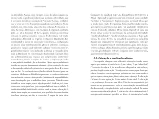18 19
·3·Desenvolvimento
·3·Desenvolvimento
(na diversidade). Avança como exemplo o caso dos alunos ciganos na
escola: todos os professores dizem que aceitam a diversidade, que
é necessário incluí-los (conotação de “exclusão”!), mas a verdade é
que se sente um certo desconforto quando são nossos alunos. Há, na
verdade, um certo receio, uma certa desconfiança. Colocamos em
cima da mesa a diferença (e, com ela, lógicas de comparação, competição,
poder…) e não a diversidade. De facto, quando tentamos concretizar
(colocar em prática) conceitos como os de diversidade e de multi-
culturalismo, liberdade ou respeito, verificamos dificuldades. Em
continuidade e apesar de uma maior consciência, a configuração
do mundo atual (tendencialmente, global e uniforme) continua a
gerar novos campos onde diferentes culturas “convivem entre si”,
geralmente tomando como indicador a diferença, acentuando ainda
mais a dificuldade de concretização da diversidade. Exemplo disso
são as brincadeiras das crianças que surgem como uniformes/
normalizados perante o império da técnica. A uniformização conduz
a uma perda de identidade e fere a diversidade. Outro aspeto enfatizado
residiu nos aspetos humanamente relacionais. A não aceitação do outro
e das suas diversidades leva também a uma perda do eu. É o outro
que me faz. Eu preciso do outro (da diversidade do outro) para me
construir. Mediante as dificuldades presentes, o conferencista conti-
nua a abordar a utopia. A utopia não é sinónimo de impossibilidade,
mas sim daquilo que o indivíduo deve procurar. Não devemos
considerar uma utopia, como algo impossível, inalcançável, mas,
como uma razão para lutar por essa possibilidade, essa realidade. A
multiculturalidade individual e coletiva (onde se situa a educação) é,
ainda, uma utopia por concretizar, pela qual não devemos desistir,
mas lutar para que, um dia, se concretize. A utopia faz parte (deve
fazer parte) do mundo de hoje. Cita Tomás Morus (1478-1535) e a
Ilha da Utopia onde se apresenta um bom retrato de uma sociedade
“perfeita” e “harmónica”. Representa uma sociedade ideal, que
se traduz num estado de segurança, bem-estar, liberdade, respeito,
que representa um futuro mais justo e de qualidades identificáveis
com os desejos dos cidadãos. Desta forma, depende de cada um
de nós tornar possível a concretização da aceitação da diversidade
e multiculturalidade. O multiculturalismo encontra-se hoje (pelo
menos, do ponto de vista da tomada de consciência) para além
daquilo que originalmente desejavam que significasse, visto que
existem novas perspetivas de multiculturalismo, para além da raça,
território ou língua. Muitas fronteiras, mesmo epistemológicas, foram
vencidas, possibilitando reflexões conjuntas entre conhecimentos,
aparentemente distantes entre si.
3.3. Educação e multiculturalismo
Em seguida, alargou a sua reflexão à educação/escola, outro
aspeto que animou a conferência. O que é educar? O que é educar hoje?
O conceito de educar é, de acordo com a linguística, um verbo, e,
por isso, implica uma ação. O conferencista começa por dizer que
educar é conviver com a esperança, podendo ser vista como aquilo o
que eu espero: educar para o futuro é educar para a esperança. A educação
é a busca de uma aspiração, de um sonho, de um ideal. A educação
e os professores devem ter esse ideal. Eles são os responsáveis por
trazer no seu pensamento e ação a concretização incondicional
da diversidade, a utopia da ética pela aceitação radical. Só assim
teremos uma educação plena. A procura de valores inalcançáveis é
uma procura constante, que deve ser feita, e é na educação/escola
 