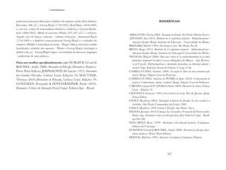 57
·5·Complementos
poderemos portanto olhar para a dialética, do seguinte modo: Devir dinâmico:
Heraclito (500 a.C.), Georg Hegel (1770-1831), Karl Marx (1818-1883)
e, com ele, a ideia de materialismo histórico e dialético, e Gaston Bache-
lard (1884-1962); Método de raciocínio: Platão (427-347 a.C.) e estóicos;
Negação: arte de lançar confusão – sofistas; refutação – Immanuel Kant
(1724-1804) e a dialética transcendental; Georg Hegel e o trabalho do
negativo; Múltiplo: Contradição fecunda – Hegel e Marx; interação sentido
banalizado; unidade dos opostos – Platão e Georg Hegel; ontologia a
dialética do ser – Georg Hegel; logos e necessidade do discurso; Linguagem
– polissemia de uma palavra.
Para um melhor aprofundamento, ver: DUROZOI, Gérard &
ROUSSEL, André (2000). Dicionário de Filosofia (Dicionários Temáticos).
Porto: Porto Editora; JERPHAGNON, De Lucien (1973). Dicionário
das Grandes Filosofias. Lisboa: Lexis. Edições 70; MAUTNER,
Thomas (2010).Dicionário de Filosofia. Lisboa: Lexis. Edições 70;
GONZÁLEZ, Fernando & FENSTERSEIFER, Paulo (2010).
Dicionário (Crítico) de Educação Física.Unijui: Editora Ijui – Brasil.
Referências
ABBAGNANO, Nicola (2000). Dicionário de filosofia. São Paulo: Martins Fontes.
AZEVEDO, Ana (2014). Relatório da 4º conferência doutoral – Multiculturalismo e
educação/desafios. Braga: Instituto de Educação – Universidade do Minho.
BERNARD, Michel (1994). Da biologia à ética. São Paulo: Psy II.
BRITO, Hugo (2014). Relatório da 4º conferência doutoral – Multiculturalismo e
educação/desafios. Braga: Instituto de Educação-Universidade do Minho.
NICOLÁS; Miquel (2006). Para una crítica de la multiculturalidad en la aldea
planetaria: Argumentos de síntese y recursos bibliográficos In: Blanca – Ana, Rechou,
et.al (Coord). Multiculturalismo e identidades permeábeis na literatura infantil e
xuvenil. Vigo: Edicións Xerais de Galicia, S.A.pp.13-48.
CAMILO CUNHA, António (2008). Ser professor. Bases de uma sistematização
teórica. Braga: Edições Casa do Professor.
CAMILO CUNHA, António & PETRICA, João (2010). O pensamento do
professor. Conhecimento, cultura, existência. Braga: Edições Casa do Professor.
CARCHIA, Gianni & D”ANGELO, Paolo (2009). Dicionário de estética. Lisboa:
Léxis – Edições 70
CHÂTELET, François (1994).Uma história da razão. Rio de Janeiro: Jorge
Zahar Editor.
CHAUÍ, Marilena (2002). Introdução à história da filosofia: dos pré-socráticos a
Aristóteles. São Paulo: Companhia das Letras, 2002.
CHAUÍ, Marilena (1994).Convite á Filosofia. São Paulo: Ática.
DAOLIO, Jocimar (2010).Cultura. In: González, Fernando & Fensterseifer,
Paulo (org.). Dicionário (crítico) de educação física. Ijui: Editora Unijui – Brasil.
pp.106-108.
DESCARTES. René (1999). Meditações sobre filosofia primeira. Campinas:
Editora da Unicamp.
DUROZOI, Gérard & ROUSSEL, André (2000). Dicionário de filosofia (dicio-
nários temáticos). Porto: Porto Editora.
FREITAG, Bárbara (1992). Itinerários de antígona. Campinas: Papirus.
 