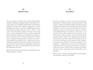 5
·1·
Previous Note
This assay consistes of a critique/critique of the conference (Multi-
culturalism and Education: Challenges) held by Professor Rui Garcia,
at the Conferences of the PhD in Child Studies from the Institute
of Education of University of Minho, on February 21st, 2014.
Working out a synthesis of what I own and PhD students heard, I
took the liberty of making a reflection – critical / critical – to such
content. Thus, this reflection will have three steps: at first, I will
make a summary (introduction) of what was said; secondly, I will
present a developed explanation of the thought of the conference;
at last, through an exercise of theoretical abstraction, I will let
down a complementary look, taking as guidance the critical /
critical (supported in subsidiaries notes – supplements) in order to
contribute to problematize the issue in question. To this end, in
the wake of the lecturer, I will also try to give light to the following
guiding question: How can we make the different cultures full or entire in
their thinking and in their action?
Keywords: education, multiculturalism, interculturalism, metacul-
turalism, difference, diversity.
·1·
Nota prévia
Este ensaio constitui-se como uma crítica/crítica à conferência
(Multiculturalismo e Educação: Desafios), realizada pelo Professor Rui
Garcia(1),
no âmbito das Conferências Doutorais do Doutoramento
em Estudos da Criança do Instituto de Educação da Universidade
do Minho, no dia 21 de fevereiro de 2014. Fazendo uma síntese
daquilo que eu próprio e os alunos de doutoramento(2)
escutámos,
tomei a liberdade de fazer uma reflexão – crítica/crítica – a tais
conteúdos. Neste carrilar, a reflexão terá três momentos: no pri-
meiro momento, farei uma síntese (intróito) do que foi dito; no
segundo momento, ensaiarei uma explanação desenvolvida do
pensamento da conferência; num terceiro momento, através de
um exercício de abstração teórica, lançarei um olhar complemen-
tar, tomando como orientação a crítica/crítica (apoiado em notas
subsidiárias – complementos) com o intuito de contribuir para a
problematização da temática em pauta. Para tal, na esteira do
conferencista, tentarei, também, dar luz à pergunta orientadora:
Como fazer com que as várias culturas sejam, no seu pensamento e na sua
ação, plenas?
Palavras Chave: educação, multiculturalismo, interculturalismo,
metaculturalismo, diferença, diversidade.
4
 