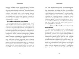 14 15
·3·Desenvolvimento
·3·Desenvolvimento
materializa na biologia humana, mas, sim, na cultura. Existe uma
multiplicidade cultural na uniformidade biológica. Isso é importante,
por exemplo, para desconstruir o equívoco da “raça” que tem vindo a
ser demarcada pela cor da pele. A raça é somente uma: a raça humana.
O homem é uno (singular, nunca se repete) e diverso; uniforme
e multiforme; convergente e divergente, mas não diferente, ele é,
sim, diverso. Daqui uma primeira grande ideia pode ser retirada: os
homens são diversos e não diferentes. É nessa diversidade que se encontra
a excelência de se Ser Humano.
3.2.2.Multiculturalismo e diversidade
Desenvolvendo essa ideia central – multiculturalismo – como
prática individual e social que toma consciência da diversidade de se Ser
Humano, o conferencista prossegue a sua reflexão. Elogia a diversidade
e contesta os preconceitos e discriminações de que indivíduos ou
grupos culturais são objeto. A história revela que muitos homens e
culturas foram submetidos a processos de rejeição ou silenciamento
pela sua condição de pertencimento identitário, distinto dos padrões
definidos como válidos e aceitáveis, perante presunções políticas
e ideológicas que se arrogavam superiores. O multiculturalismo
ainda é, atualmente, confundido com diferenças biológicas, tais
como a raça, o meio em que o indivíduo habita ou com a própria
língua. Mas o multiculturalismo situa-se (hoje) muito além do que
tradicionalmente tem sido entendido. Pensar e viver no mundo atual
passa pelo reconhecimento da diversidade de sujeitos e de culturas com
base no respeito e tolerância recíproca, concebendo as diversidades
culturais, não como sinónimo de superioridade, inferioridade ou
desigualdade, mas como equivalente a um plural e a um diverso. Com
esta “nova” ideia de multiculturalismo, emergem novos olhares,
abrangendo horizontes para além da raça, território ou língua.
Estes olhares/defesas vão situar-se, não apenas no campo político
– ideológico, mas também na dialética biologia/cultura, que, agora,
é objeto de reflexão e consciencialização. A diversidade humana é
cultural e não biológica (como sistematicamente foi referindo). O
Homem, no que respeita à sua biologia, é praticamente igual em
todo o planeta terra, podendo ter sofrido adaptações ao meio, em
função das exigências desse mesmo meio; mas o homem é diverso
em função do traço distintivo da cultura. Perante esta evidência,
hoje, não deveríamos esquecer que falar em multiculturalismo é
falar em diversidade e não em diferença.
3.2.3.Diferença e diversidade – um esclarecimento
que urge fazer
O multiculturalismo pressupõe diversidade e não diferença, como
sustentou de forma clara. A diferença será, por certo, um atributo
de classificação entre os animais. Nós não somos diferentes. Nós
somos diversos. O homem situa-se no plano da diversidade. Depois
da evolução até ao homo sapiens sapiens, a base genética do ser humano
tem ficado essencialmente a mesma até aos dias atuais. As grandes
mudanças nas vidas dos indivíduos desde a época pré-histórica
não se devem à evolução biológica, mas à evolução cultural. O ser
humano adaptou-se e evoluiu, articulando as suas necessidades
pessoais com as necessidades do grupo, tornando-se um ser gregário
e convivendo com regras e interesses do grupo, para que fosse
possível sobreviver (Huizinga, 1980). Ser aceite e pertencer a um
grupo é algo básico à sobrevivência e dá significado à vida (Laraia,
 