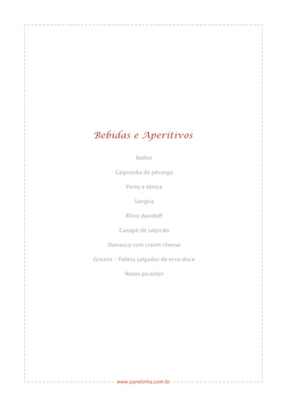 www.panelinha.com.br
Bebidas e Aperitivos
Bellini
Caipiroska de pêssego
Porto e tônica
Sangria
Blinis davidoff
Canapé de salpicão
Damasco com cream cheese
Grissini – Palitos salgados de erva-doce
Nozes picantes
 