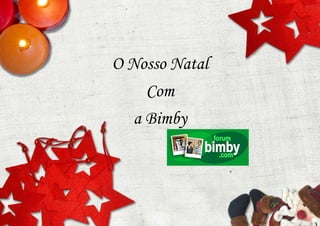 O Nosso Natal
     Com
   a Bimby
 