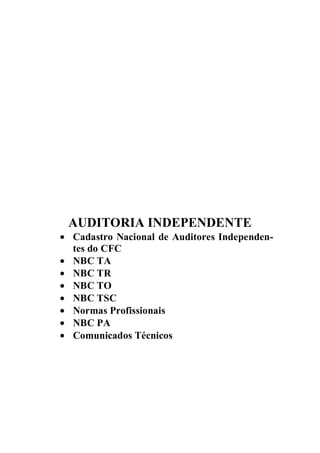 AUDITORIA INDEPENDENTE 
· Cadastro Nacional de Auditores Independen-tes 
do CFC 
· NBC TA 
· NBC TR 
· NBC TO 
· NBC TSC 
· Normas Profissionais 
· NBC PA 
· Comunicados Técnicos 
 