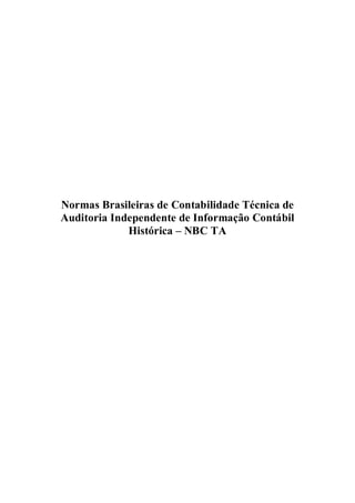 Normas Brasileiras de Contabilidade Técnica de 
Auditoria Independente de Informação Contábil 
Histórica – NBC TA 
 
