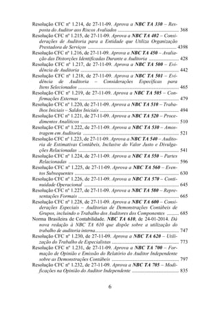 Resolução CFC nº 1.214, de 27-11-09. Aprova a NBC TA 330 – Res-posta 
do Auditor aos Riscos Avaliados ................................................... 368 
Resolução CFC nº 1.215, de 27-11-09. Aprova a NBC TA 402 – Consi-derações 
de Auditoria para a Entidade que Utiliza Organização 
Prestadora de Serviços .......................................................................... 4398 
Resolução CFC nº 1.216, de 27-11-09. Aprova a NBC TA 450 – Avalia-ção 
das Distorções Identificadas Durante a Auditoria ......................... 428 
Resolução CFC nº 1.217, de 27-11-09. Aprova a NBC TA 500 – Evi-dência 
de Auditoria .................................................................................. 442 
Resolução CFC nº 1.218, de 27-11-09. Aprova a NBC TA 501 – Evi-dência 
de Auditoria – Considerações Específicas para 
Itens Selecionados .................................................................................... 465 
Resolução CFC nº 1.219, de 27-11-09. Aprova a NBC TA 505 – Con-firmações 
Externas ................................................................................... 479 
Resolução CFC nº 1.220, de 27-11-09. Aprova a NBC TA 510 – Traba-lhos 
Iniciais – Saldos Iniciais .................................................................. 494 
Resolução CFC nº 1.221, de 27-11-09. Aprova a NBC TA 520 – Proce-dimentos 
Analíticos .................................................................................. 510 
Resolução CFC nº 1.222, de 27-11-09. Aprova a NBC TA 530 – Amos-tragem 
em Auditoria ................................................................................ 521 
Resolução CFC nº 1.223, de 27-11-09. Aprova a NBC TA 540 – Audito-ria 
de Estimativas Contábeis, Inclusive do Valor Justo e Divulga-ções 
Relacionadas .................................................................................... 541 
Resolução CFC nº 1.224, de 27-11-09. Aprova a NBC TA 550 – Partes 
Relacionadas ............................................................................................ 596 
Resolução CFC nº 1.225, de 27-11-09. Aprova a NBC TA 560 – Even-tos 
Subsequentes ....................................................................................... 630 
Resolução CFC nº 1.226, de 27-11-09. Aprova a NBC TA 570 – Conti-nuidade 
Operacional ............................................................................... 645 
Resolução CFC nº 1.227, de 27-11-09. Aprova a NBC TA 580 – Repre-sentações 
Formais .................................................................................... 665 
Resolução CFC nº 1.228, de 27-11-09. Aprova a NBC TA 600 – Consi-derações 
Especiais – Auditorias de Demonstrações Contábeis de 
Grupos, incluindo o Trabalho dos Auditores dos Componentes .......... 685 
Norma Brasileira de Contabilidade. NBC TA 610, de 24-01-2014. Dá 
nova redação à NBC TA 610 que dispõe sobre a utilização do 
trabalho de auditoria interna...................................................................... 747 
Resolução CFC nº 1.230, de 27-11-09. Aprova a NBC TA 620 – Utili-zação 
do Trabalho de Especialistas ........................................................ 773 
Resolução CFC nº 1.231, de 27-11-09. Aprova a NBC TA 700 – For-mação 
de Opinião e Emissão do Relatório do Auditor Independente 
sobre as Demonstrações Contábeis ........................................................ 797 
Resolução CFC nº 1.232, de 27-11-09. Aprova a NBC TA 705 – Modi-ficações 
na Opinião do Auditor Independente ....................................... 835 
6 
 