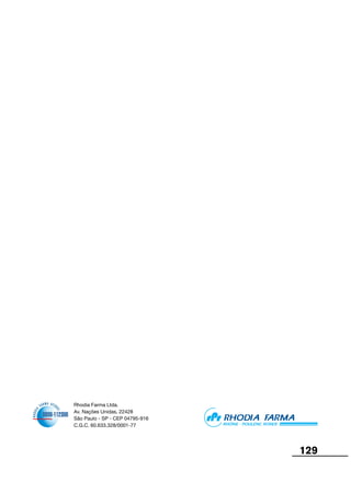 129
Rhodia Farma Ltda.
Av. Nações Unidas, 22428
São Paulo - SP - CEP 04795-916
C.G.C. 60.633.328/0001-77 RHÔNE - POULENC RORER
 