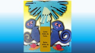 Come
Além da
fome.
Bebe
Além da
sede.
 