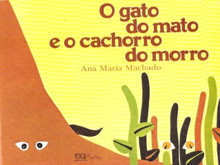 O Gato Do Mato E O Cachorro Do Morro   (Ana Maria Machado)