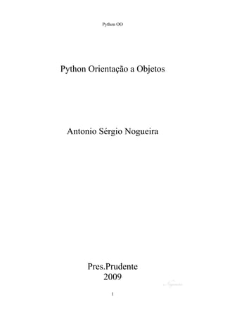 Python OO
Python Orientação a Objetos
Antonio Sérgio Nogueira
Pres.Prudente
2009
1
 
