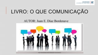 LIVRO: O QUE COMUNICAÇÃO
AUTOR: Juan E. Díaz Bordenave
http://lcmtreinamento.com.br/comunicacao-e-seus-elementos/
 