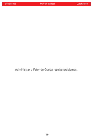 99
Administrar o Fator de Queda resolve problemas.
Conclusões Os Cem Quilos! Luiz Spinelli
 