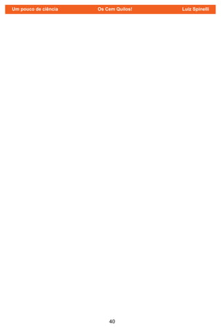 40
Um pouco de ciência Os Cem Quilos! Luiz Spinelli
 