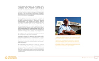 PAA |10 anos de Aquisição de Alimentos
241
Logo que souberam da existência de um “novo programa federal”
a cooperativa foi em busca de informação e, em seguida, ainda na
safra 2003/2004, acessou pela primeira vez os recursos do PAA. Foi
a partir daí que a cooperativa encontrou o rumo para sua produção. “
Entretanto, esse não era o único desafio. Antes de ter a cooperativa central, as
famílias que hoje fornecem os produtos sequer quebravam a castanha, pois
além de não ter valor dentro da mata, não havia comprador que pagasse o
preço justo. “Ninguém pensava em viver da castanha, e a maior parte do produto
estragava na floresta mesmo”, conta seu Manoel.
No início, o grupo apostou só na borracha e na castanha in natura, que era
vendida apenas como matéria-prima, e a cooperativa funcionava como
uma espécie de entreposto. Com os R$715 mil da primeira operação, a
Cooperacre comprou de seus cooperados 71 mil “latas” de castanha in
natura (cada lata tem 10kg de castanha seca). Um grande avanço para quem,
no ano anterior, só conseguira comprar pouco mais de um terço disso – 25
mil latas – com dinheiro emprestado e muita dificuldade para pagar. O valor
para comercialização ficou em torno de R$6,00 que, abatidos os custos da
cooperativa, rendeu para o produtor R$2,50 – um valor abaixo do desejado,
já que a cooperativa estava presa a empréstimos antigos. Mesmo assim, os
associados já podiam comemorar, pois pela primeira vez a cooperativa tinha
possibilidade de comprar e estocar a produção com recurso próprio, para
comercializar em momento mais oportuno. A primeira operação deu tão certo,
que eles quitaram o valor contratado antes mesmo de vencer o prazo – prática
que vem se repetindo ao longo dos anos na cooperativa.
Outra mudança importante que o PAA provocou logo no primeiro ano foi o
estímulo à organização, fortalecendo a atividade extrativista e a economia
local. “O recurso do PAA chega à Cooperacre e daqui é distribuído para as famílias
por meio das associações e cooperativas filiadas. Com isso, as pessoas foram
compreendendo a importância de se associar ou de formar suas associações”,
relata o superintendente.
Na safra 2004/2005, o número de associados aumentou tanto que tiveram
que aumentar para R$1 milhão o valor de operação do PAA. Com mais
recursos, o preço, que já havia chegado a R$7,00, saltou para R$10,00 a lata
para o produtor. “Nesse momento, os concorrentes e os atravessadores foram à
loucura. Para a cooperativa, aquela situação era motivo de comemoração, pois
os produtores finalmente estavam recebendo preço justo pela castanha”, conta
o Manoel mais moço.
“Imagine o que significa o PAA para nós! Se a gente não tivesse
o recurso da Formação de Estoque, como é que a cooperativa
iria sobreviver? Como as famílias extrativistas se manteriam
com uma atividade tão penosa como essa, onde o tempo é o
nosso maior desafio? Como a gente continuaria produzindo e
preservando a floresta, já que o extrativista precisa dela em pé
para garantir o seu sustento e o da sua família?”
Manoel José da Silva, fundador e presidente da Cooperacre
 