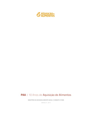 MINISTÉRIO DO DESENVOLVIMENTO SOCIAL E COMBATE À FOME
BRASÍLIA | 2013
PAA | 10 Anos de Aquisição de Alimentos
 