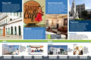PrestaçãodeContas
TransparênciaPública
GovernoPauloAlexandre
Barbosa•2013/2020
206 207
Museu Pelé
Inaugurado dias antes do início da Copa do
Mundo de 2014, o Museu Pelé recebe turistas
de diversas partes do mundo interessados em
conhecer a história do Rei do Futebol por meio
do acervo exposto em um dos antigos casarões
do Valongo. A reforma do imóvel foi custeada
pela iniciativa privada, com participação do
Governo do Estado e da Prefeitura.
Festivais
Nos últimos anos, uma série de eventos levaram
milhões de munícipes e turistas ao Centro Históri-
co, em locais como a Casa da Frontaria Azulejada,
a Cadeia Velha, o Museu Pelé, os Arcos do Va-
longo, o Teatro Guarany e as praças Mauá e dos
Andradas. As atrações incluíram Festival Geek,
Festival Internacional da Imagem, Festival do Café,
Feira de Criadores, Santos Jazz Festival, Curta
Santos, Virada Cultural Paulista e Carnabonde.
29
em
Segurança
Um edifício para as novas sedes da Secretaria
Municipal de Segurança, do comando da Guarda
Civil Municipal e da Defesa Civil foi cedido
gratuitamente à Prefeitura pela Secretaria
de Patrimônio da União (SPU) em janeiro
de 2020. Com 2,6 mil metros quadrados de
área construída, está localizado na Praça da
República. A concessão é de 20 anos.
Habitação
Convênio assinado entre a Prefeitura e o
Governo do Estado garantiu ao Centro o conjunto
habitacional Santos I, a ser erguido pela Companhia
de Desenvolvimento Habitacional e Urbano, com 50
unidades, na Avenida São Francisco.
Sala Princesa Isabel
Construída em 1939 para funcionar como
Câmara Municipal, com plenária e duas galerias,
a Sala Princesa Isabel, localizada no Palácio José
Bonifácio, foi restaurada em 2020, ganhando um
novo sistema multimídia, tela em LED e sonorização.
Com projeto da Secretaria de Infraestrutura e
Edificações, a reforma incluiu restauração de
paredes, janelas, teto, lustres, arandelas e o quadro
da princesa que dá nome ao recinto.
investidos pelo
Governo Estadual
R$,42 milhões
2019 2019
01/02
Lançamento da
campanha Recicla
Praia com entrega
de lixeira em
formato de peixe
na praia
02/02
Inauguração da Vila Criativa da Penha
FEVEREIRO MARÇO
18/02
Inauguração
da UPA Zona
Noroeste
11/03
Inauguração
do posto de
atendimento
avançado do
Procon-Santos
na Esags
FEVEREIRO
 