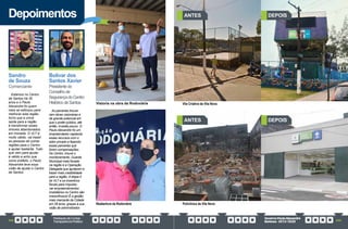PrestaçãodeContas
TransparênciaPública
GovernoPauloAlexandre
Barbosa•2013/2020
208 209
Depoimentos
Sandro
de Souza
Comerciante
Estamos no Centro
de Santos há 35
anos e o Paulo
Alexandre foi quem
mais se esforçou para
melhorar esta região.
Acho que a única
saída para a região
é transformar esses
imóveis abandonados
em moradia. O VLT é
muito válido, vai trazer
as pessoas de outras
regiões para o Centro
e ajudar bastante. Tudo
que vem para ajudar
é válido e acho que
como prefeito, o Paulo
Alexandre teve essa
visão de ajudar o Centro
de Santos.
Bolivar dos
Santos Xavier
Presidentedo
Conselhode
SegurançadoCentro
HistóricodeSantos
As parcerias trouxe-
ram obras visionárias e
de grande potencial em
que o poder público, até
então, investia pouco. O
Paulo Alexandre foi um
empreendedor captando
esses recursos com o
setor privado e fazendo
essas parcerias que
foram compensações.
No Centro, trouxe o
monitoramento, Guarda
Municipal mais focada
na região e a Operação
Delegada que ajudaram a
trazer mais credibilidade
para a região. A etapa II
do VLT e os incentivos
fiscais para impulsio-
nar empreendimentos
imobiliários no Centro são
maravilhosos! É a gestão
mais marcante da Cidade
em 28 anos, graças à sua
visão de administrador.
Vistoria na obra da Rodoviária
Reabertura da Rodoviária
ANTES
ANTES
DEPOIS
DEPOIS
Policlínica da Vila Nova
Vila Criativa da Vila Nova
 