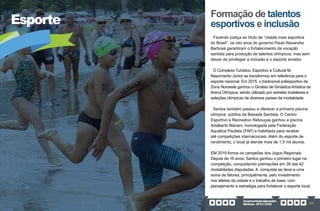 GovernoPauloAlexandre
Barbosa•2013/2020 233
Esporte
Formação de talentos
esportivos e inclusão
Fazendo justiça ao título de “cidade mais esportiva
do Brasil”, os oito anos do governo Paulo Alexandre
Barbosa garantiram o fortalecimento da vocação
santista para produção de talentos olímpicos, mas sem
deixar de privilegiar a inclusão e o esporte amador.
O Complexo Turístico, Esportivo e Cultural M.
Nascimento Júnior se transformou em referência para o
esporte nacional. Em 2015, o tradicional poliesportivo da
Zona Noroeste ganhou o Ginásio de Ginástica Artística da
Arena Olímpica, sendo utilizado por estrelas brasileiras e
seleções olímpicas de diversos países da modalidade.
Santos também passou a oferecer a primeira piscina
olímpica pública da Baixada Santista. O Centro
Esportivo e Recreativo Rebouças ganhou a piscina
Adalberto Mariani, homologada pela Federação
Aquática Paulista (FAP) e habilitada para receber
até competições internacionais. Além do esporte de
rendimento, o local já atende mais de 1,5 mil alunos.
EM 2019 fomos os campeões dos Jogos Regionais.
Depois de 16 anos, Santos ganhou o primeiro lugar na
competição, conquistando premiacões em 39 das 42
modalidades disputadas. A conquista se deve a uma
soma de fatores, principalmente, pelo investimento
nos atletas da cidade e o trabalho de base, com
planejamento e estratégia para fortalecer o esporte local.
 