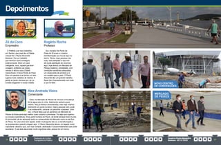 PrestaçãodeContas
TransparênciaPública
GovernoPauloAlexandre
Barbosa•2013/2020
22 23
Depoimentos
Zé do Coco
Empresário
O Prefeito que mais trabalhou
em Santos, que mais fez a Cidade
crescer foi o Paulo Alexandre
Barbosa. Fez um trabalho
que nenhum outro conseguiu
anteriormente. Ele é um cara
inteligente, novo, aquele que teve
coragem, enfrentou as crises,
venceu e deixou essa Cidade
maravilhosa. A Nova Ponta da Praia
ficou um paraíso e se tornou um dos
lugares mais visitados de Santos. A
gente se sente vitorioso por ver os
turistas elogiarem a nossa Cidade.
Alex Andrade Vieira
Comerciante
Estou no Mercado de Peixes há 24 anos. A mudança
foi da água para o vinho, totalmente radical e para
melhor. Nós já éramos reconhecidos, mas hoje viramos
realmente um ponto turístico. Hoje o pessoal vem, pode
ir ao restaurante, comprar um peixinho e passear. Uma
vez, o Paulo falou que só sairíamos do Mercado de
Peixes se fosse para algo melhor e ele cumpriu a promessa. Foi algo que superou
as nossas expectativas. Essa parte humana do Paulo, de tentar abraçar todo mundo,
foi primordial, de ter abraçado tanto os comerciantes do Mercado como os da Rua
do Peixe. Foi uma obra bem rápida, então muita gente não viu a transformação e
se surpreendem quando chegam aqui. O Paulo Alexandre deixou um legado muito
importante. Mostrou que, com boa vontade, dedicação e comprometimento tudo pode
acontecer. O pai dele deve estar muito orgulhoso dele, porque foi um marco.
Rogério Rocha
Professor
Sou morador da Ponta da
Praia há 20 anos e vi toda a
transformação que houve aqui no
bairro. Temos mais pessoas nas
ruas, mais atrações e isso nos
dá muita satisfação de vivermos
aqui. Hoje temos um Mercado de
Peixes moderno, climatizado, com
condições sanitárias adequadas,
um restaurante de primeira e é
um modelo para o país. O Paulo
Alexandre fez um grande trabalho,
fiquei bem impressionado com tudo
o que foi feito. NOVO CENTRO
DE CONVENÇÕES
MERCADO
DE PEIXES
 