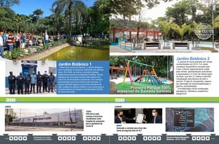 PrestaçãodeContas
TransparênciaPública
GovernoPauloAlexandre
Barbosa•2013/2020
262 263
Jardim Botânico 1
Maior área verde de Santos, o Jardim Botânico
vem recebendo sucessivas melhorias nos últimos
anos. Em 2020, se tornou o primeiro parque
totalmente acessível da Baixada Santista. Novos
espaços de recreação incluem três áreas com
cerca de 20 brinquedos acessíveis. Um caminho
pavimentado percorre trechos entre árvores. O
parque também ganhou uma fonte interativa de
piso voltada ao público infantil e nova sede para a
Coordenadoria da Guarda Civil Municipal (GCM)
da Zona Noroeste.
19/04
UPA Zona Leste
começa a funcionar,
inicialmente como
hospital de campanha
para a pandemia da
covid-19
ABRIL
Jardim Botânico 2
O parque já havia passado por ampla
reurbanização em 2015. Foi criado
complexo arquitetônico formado pelo
Cubo Cultural (especialmente criado
para shows, apresentações educativas
e exposições) e a Torre de Observação
de Aves, que tem 21 metros e permite
visualização panorâmica de todo o
parque. O lago foi recuperado, passou
por aplicação de impermeabilização e
ganhou acessibilidade.
A revitalização incluiu sinalização,
paisagismo, biblioteca, academia e
playground.
JUNHO
06/07
Assinado o contrato para início das
obras da segunda fase do VLT
2020 2020
Primeiro Parque 100%
acessível da Baixada Santista
 