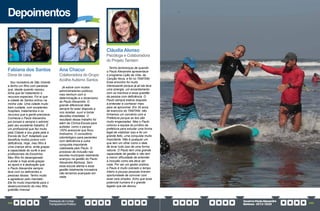 PrestaçãodeContas
TransparênciaPública
GovernoPauloAlexandre
Barbosa•2013/2020
288 289
Depoimentos
Fabiana dos Santos
Dona de casa
Sou moradora de São Vicente
e tenho um filho com paralisia
que, desde quando nasceu,
tinha que ter tratamento e
recursos especiais. Foi aí que
a cidade de Santos entrou na
minha vida. Uma cidade muito
bem cuidada, com excelentes
hospitais, tratamentos e os
recursos que a gente precisava.
Conhecia o Paulo Alexandre
por jornais e sempre o admirei
pelo seu excelente trabalho. É
um profissional que fez muito
pela Cidade e sou grata pela a
Escola de Surf Adaptado que
beneficia muitos jovens com
deficiência. Hoje, meu filho é
uma criança ativa, anda graças
à capacidade do surfe e aos
profissionais da Escolinha.
Meu filho foi desenganado
a andar e hoje anda graças
ao apoio e à dedicação que
o Paulo Alexandre sempre
teve com os deficientes e
pessoas idosas. Tenho muito
a agradecer pelo mandato.
Ele foi muito importante para o
desenvolvimento do meu filho,
gratidão imensa!
Ana Chacur
Colaboradora do Grupo
Acolhe Autismo Santos
Já estive com muitos
administradores públicos,
mas nenhum com a
determinação e o dinamismo
do Paulo Alexandre. O
grande diferencial dele
sempre foi estar disposto a
nos receber, ouvir e tomar
decisões imediatas. O
resultado desse trabalho foi
além da Clínica-Escola para
autistas, como o parque
100% acessível que ficou
lindíssimo. O consultório
odontológico para pacientes
com deficiência é outra
conquista importante
viabilizada pelo Paulo. O
processo de inclusão nas
escolas municipais realmente
avançou na gestão do Paulo
Alexandre Barbosa. Sem
essa escuta atenta e essa
gestão totalmente inovadora
não teríamos avançado em
nada.
Cláudia Alonso
Psicóloga e Colaboradora
do Projeto Tamtam
Tenho lembranças de quando
o Paulo Alexandre apresentava
o programa Lição de Vida, da
Canção Nova, e foi no TAMTAM.
Esse encontro foi muito
interessante porque já ali ele teve
uma sinergia, um encantamento
com os meninos e essa questão
da pessoa com deficiência. O
Paulo sempre esteve disposto
a entender e conhecer mais
para se aproximar. Em 30 anos
de exercício do TAMTAM, não
tínhamos um convênio com a
Prefeitura porque as leis são
muito engessadas. Mas o Paulo
colocou a equipe do jurídico da
prefeitura para estudar uma forma
legal de viabilizar isso e foi um
grande feito, uma conquista muito
importante. Não é qualquer um
que tem um olhar como o dele,
de levar tudo isso de uma forma
natural. O Paulo tem uma grande
capacidade de gestão e não tem
a menor dificuldade de entender
a inclusão como ela deve ser
vista. Por ser um gestor público,
o Paulo é muito cobrado o tempo
inteiro e poucas pessoas tiveram
oportunidade de conviver com
esse cara simples. Acho que esse
potencial humano é o grande
legado que ele deixou.
 