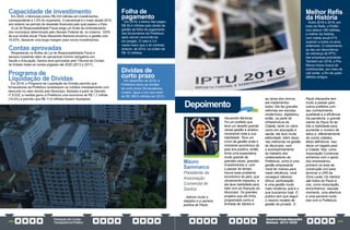 PrestaçãodeContas
TransparênciaPública
GovernoPauloAlexandre
Barbosa•2013/2020
296 297
Capacidade de investimento
Em 2020, o Município previu R$ 233 milhões em investimentos,
correspondente a 7,4% do orçamento. O percentual é o maior desde 2015,
ano anterior ao período de recessão financeira pelo qual passou o País.
A Lei de Responsabilidade Fiscal exige um limite de endividamento
dos municípios determinado pelo Senado Federal de, no máximo, 120%
de sua receita anual. Paulo Alexandre Barbosa encerrou a gestão com
16,43%, deixando uma larga margem para novos investimentos.
Contas aprovadas
Respeitando os limites da Lei de Responsabilidade Fiscal e
sempre investindo além do percentual mínimo obrigatório em
Saúde e Educação, Santos teve aprovadas pelo Tribunal de Contas
do Estado todas as contas julgadas até 2020 (2013 a 2017).
Folha de
pagamento
Em 2019, o banco Itaú pagou
R$ 50,4 milhões pelo direito de
gestão da folha de pagamento
dos funcionários da Prefeitura
após vencer concorrência
em pregão. O valor é 3,4
vezes maior que o do contrato
anterior, de 2014, na ordem de
R$ 15 milhões.
Programa de
Liquidação de Dívidas
Em 2019, o Programa de Liquidação de Dívidas permitiu que
fornecedores da Prefeitura recebessem os créditos imediatamente com
desconto no valor devido pelo Município. Adotada a partir do Decreto
nº 8.532, a medida gerou à Prefeitura uma economia de R$ 1,7 milhão
(14,5%) e permitiu que R$ 11,8 milhões fossem liquidados.
Dívidas de
curto prazo
Em dezembro de 2019, a
Prefeitura zerou as dívidas
de curto prazo (fornecedores,
custeio, água e luz) que eram
de R$ 396,8 milhões em 2013.
Melhor Refis
da História
Entre 2018 e 2019, por
meio do Refis, a Prefei-
tura obteve 189 milhões,
o melhor da história,
com média anual 91%
superior a todos os anos
anteriores. O crescimento
se deu em decorrência
da cobrança de IPTU
das empresas portuárias.
Também em 2018, a Pre-
feitura iniciou busca de
contribuintes, por meio de
call center, a fim de quitar
débitos antigos.
Mauro
Sammarco
Presidente da
Associação
Comercial de
Santos
Admiro muito o
trabalho e a carreira
política do Paulo
Depoimento
Alexandre Barbosa.
Foi um prefeito que
teve um desafio grande
nessa gestão e acabou
mostrando toda a sua
habilidade. Teve um
início de gestão onde o
momento econômico do
país era positivo, então
tinha uma expectativa
muito grande de
grandes obras, grandes
investimentos e, com
o passar do tempo,
houve esse problema
econômico do país, que
obviamente impactou, e
ele teve habilidade para
lidar com as finanças do
Município. Os grandes
projetos que ele tinha
programado como a
Entrada de Santos e
as obras dos morros,
ele implementou
todos. Ele fez grandes
reformas em escolas,
modernizou, digitalizou,
então, na parte de
infraestrutura da
Cidade, tanto no viário
como em educação e
saúde, ele teve muita
efetividade. Além disso,
nas melhorias na gestão
do Município, com
o acompanhamento
do trabalho dos
colaboradores da
Prefeitura, como é uma
gestão empresarial.
Você ter índices para
medir eficiência, você
conseguir oferecer
bônus, participação,
é uma gestão muito
mais moderna, que é o
que buscamos hoje. O
público tem que seguir
o mesmo modelo de
gestão do privado. O
Paulo Alexandre tem
muito a passar para
outros prefeitos com
seu conhecimento,
qualidade e a eficiência.
Na pandemia, o grande
mérito do Paulo foi ter
tido a habilidade para
aumentar o número de
leitos e, diferentemente
de outras cidades,
leitos definitivos. Isso
deixa um legado para
a Cidade. Nós, como
Associação Comercial,
entramos com o apoio
dos empresários,
primeiro na área da
construção civil para
terminar a UPA da
Zona Leste. Os méritos
são todos do Paulo e
nós, como Associação,
encontramos, naquele
momento, uma abertura
e uma parceria muito
boa com a Prefeitura.
 