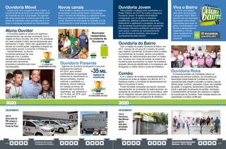 PrestaçãodeContas
TransparênciaPública
GovernoPauloAlexandre
Barbosa•2013/2020
304 305
Aluno Ouvidor
A Ouvidoria passou a contar com legítimos
representantes nas escolas municipais, com a
criação do Aluno Ouvidor, em 2016. Um estudante
em cada unidade é eleito democraticamente para
representar o órgão. Todos são capacitados para
escutar as reivindicações, sugestões e elogios da
comunidade escolar e transmitir à Prefeitura.
Semestralmente, os Alunos
Ouvidores participam de uma
mediação com o prefeito,
secretários e diretores das
escolas para apresentar
propostas e soluções para suas
reinvidicações.
Ouvidoria Presente
Agentes da Ouvidoria começaram a percorrer
equipamentos públicos,
em 2016, para receber
manifestações da população
referentes ao atendimento ou
serviço prestado, visando
melhorar a qualidade e a
eficiência. Houve melhoria
em relação ao tempo de
resposta das ocorrências
registradas, que despencou
de 114 dias, em 2016, para
16 dias em 2019.
+35MIL
registrosde
ocorrências
2018 2019
3.376
21.635
Munícipes
cadastrados
no sistema da
Ouvidoria
DEZEMBRO
08/12
Nova base da
PM começa a
funcionar na
Ponta da Praia
1º LUGAR NO
III CONCURSO DA CGU
1º LUGAR NO
I CONCURSO DA CGU
Combo
Com o objetivo de ampliar a representatividade dos
moradores de todas as regiões, em abril de 2017 a
Prefeitura instituiu a Comissão de Monitoramento de
Bairro e Ouvidoria (Combo).
Foram formadas comissões nos bairros, incluindo
representantes de sociedades de melhoramentos, as-
sociações de moradores e centros comunitários, além
de um integrante indicado pela Ouvidoria para acom-
panhar a execução e o cronograma de zeladoria.
Ouvidoria do Bairro
Com a criação do projeto Ouvidoria do Bairro, em
2017, cresceu de um para 40 o número de pontos
para registrar ocorrências. A iniciativa treina e cadas-
tra movimentos de moradia, centros comunitários,
sociedades de melhoramentos para fazer os cadas-
tros, inclusive com chave de acesso ao sistema da
Ouvidoria para acompanhar os casos. As entidades
possuem placas de identificação e os endereços são
divulgados no Diário Oficial e portal da Prefeitura.
Ouvidoria Jovem
Para estreitar o diálogo entre estudantes e o
Poder Público, em 2017 foi criado o programa
Ouvidoria Jovem. O objetivo foi fortalecer
a integração com os centros e diretórios
acadêmicos, atléticas e grêmios estudantis,
melhorando e agilizando a prestação de serviço
nas demandas encaminhadas pelos estudantes.
Estudantes indicados receberam capacitação
para operar o sistema de acompanhamento
de ocorrências da ouvidoria, para lançar e
acompanhá-las pela Internet.
Viva o Bairro
Ao levar autoridades
para perto da população,
o programa Viva o Bairro
permitiu que os munícipes
opinassem sobre obras
importantes para suas re-
giões, reivindicassem me-
lhorias e apresentassem
sugestões e críticas
sobre equipamentos,
serviços públicos e
zeladoria.
Ouvidoria Rosa
A Ouvidoria recebeu um importante reforço na
avaliação dos serviços públicos. Os voluntários da
Associação Santa Isabel de Combate ao Câncer,
reconhecida pelo trabalho voluntário na Santa Casa de
Santos pelas ‘rosinhas’, passaram a atuar nas unidades
de saúde. O programa, denominado Ouvidoria Rosa,
prevê a aplicação de pesquisa de opinião, orientação
e esclarecimento de dúvidas dos usuários e o registro
de ocorrências na Ouvidoria. Toda a equipe passou por
capacitação e recebeu certificado.
DEZEMBRO
10/12
Policlínica
São Manoel
ganha
sala para
atividades
coletivas
entre 2013 e 2017
97encontros
2020 2020
Ouvidoria Móvel
Criado junto com o programa Viva o Bairro, a
Ouvidoria Móvel se tornou um importante canal
de ressonância com a população. Os agentes
são deslocados para os bairros para fazer pes-
quisas de satisfação sobre grandes obras e ex-
plicar à população iniciativas da Administração.
Novos canais
Para facilitar o acesso dos munícipes ao sistema
da ouvidoria, novos canais foram incorporados,
como o número de WhatsApp e o aplicativo Colab.
Eles se juntaram ao atendimento presencial,
e-mail, Sistema de Informação ao Cidadão (Lei da
Transparência) e carta enviada ao Paço Municipal.
 