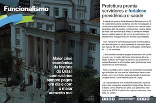 GovernoPauloAlexandre
Barbosa•2013/2020 311
Funcionalismo
Maior crise
econômica
da história
do Brasil
com salários
sempre pagos
em dia e com
o maior
aumento real
Prefeitura premia
servidores e fortalece
previdência e saúde
A relação do governo Paulo Alexandre Barbosa com os 12
mil funcionários durante os últimos anos foi marcada pelo re-
conhecimento pela eficiência, cuidados com a saúde e apo-
sentadoria, além de respeito e compromisso: mesmo diante
da maior crise econômica do Brasil, os servidores sempre
tiveram o salário pago em dia, com o aumento real, e com
adiantamento de pagamento, em diversas oportunidades.
Com o programa de Participação Direta nos Resultados,
as metas atingidas no serviço prestado à população gera-
ram mais de R$ 40,6 bilhões em bonificações, contemplan-
do 11,1 mil servidores.
O funcionalismo também recebeu investimento em conhe-
cimento, com a criação da Escola Municipal de Adminis-
tração Pública e do Programa Saberes, que proporciona o
compartilhamento de informações pelos profissionais mais
experientes da Administração.
Para os cuidados com a saúde, os funcionários municipais
agora dispõem de uma rede de atendimento médico mais
ampla e com menor tempo para autorização de exames e
cirurgias devido a uma reestruturação da Capep.
Já a aposentadoria vem recebendo tratamento especial:
antes, com o programa preparatório Amigos Para Sempre
e depois, com a eficiência do Iprev, que apresentou cres-
cimento de 65,5% do patrimônio e agora possui uma nova
sede, no Centro.
 