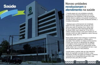 GovernoPauloAlexandre
Barbosa•2013/2020 97
Saúde
Novas unidades
revolucionam o
atendimento na saúde
A saúde passou por uma verdadeira revolução
no governo Paulo Alexandre Barbosa com novos
equipamentos que ampliaram a rede de prevenção,
atenção básica e urgência. Uma grande conquista foi a
entrega do maior hospital público da Baixada Santista, o
Complexo Estivadores.
Destaque para o enfrentamento da mortalidade
infantil. Em 2012, Santos tinha uma taxa de 13,9
óbitos para cada mil nascidos vivos, índice maior
do que o preconizado pela Organização Mundial
da Saúde (OMS), que é abaixo de 10. Em 2018, a
Cidade conseguiu diminuir a taxa para 9 óbitos por mil
nascidos vivos,e em 2020, chegamos a menor marca já
resgistrada, desde 1913: 7,2.
Nesta gestão também foram entregues 13 policlínicas
com equipamentos modernos e conforto para a
população. Para substituir os antigos prontos-socorros
e iniciar uma nova era no atendimento de urgência
e emergência, foram inauguradas três novas UPAs
com gestão compartilhada com organizações sociais.
Todas contam com a nova classificação de risco, o que
garante menos demora e mais eficiência.
A saúde passou a ganhar cada vez mais relevância
dentro do orçamento municipal. Em 2012, a área
representou 24,85% dos gastos da Prefeitura. Conforme
a previsão da Lei Orçamentária Anual (LOA), esse
percentual subiu para 28% em 2020.
 