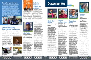 PrestaçãodeContas
TransparênciaPública
GovernoPauloAlexandre
Barbosa•2013/2020
140 141
Alex Tadeu
Fundador da UA-
CEP- Projeto Mi-
nha Comunidade
O Paulo teve um olhar
social, educacional, que
se estendeu a todas as
entidades sociais no
Município. Podemos
observar esse cuidado em
diversos equipamentos
implementados na
Cidade como as Vilas
Criativas, por exemplo.
Ao longo desses oitos
anos ele fortaleceu as
causas socioeducativas,
antes no Estado e,
depois, no município
de Santos. Foram oito
anos de muitas escolas
e creches inauguradas,
inclusive em tempo
integral, que fortalecem
o ensino e as próprias
comunidades, ganhado
o reconhecimento de
Cidade Educadora.
Esperamos que ele possa
trilhar novos rumos e
alçar novos voos. O Paulo
Alexandre fez muito por
Santos e pode fazer
muito mais pelo Estado e
pelo país, com seu olhar
administrativo. Exemplo
disso é a capacitação
que está fazendo para
novos prefeitos, auxiliando
municípios de todo
nosso território nacional.
Tivemos ótimas gestões,
mas com a chegada do
Paulo Alexandre Barbosa,
Santos passou para outro
patamar, se tornando
um lugar diferenciado
em todos os sentidos. A
Cidade se firmou como
uma das melhores para
se viver no país, mas
também para se investir.
Isso é resultado de uma
gestão sábia e objetiva.
Prêmio
Prefeito
Amigo da
Criança
As políticas públicas
adotadas por Santos
para beneficiar crianças e adolescentes levaram
a Fundação Abrinq a conceder ao prefeito Paulo
Alexandre Barbosa e à Cidade o prêmio de ‘Prefeito
Amigo da Criança’, em 2016, após 12 anos.
Em todo o País, apenas 102 gestores tiveram
o reconhecimento pelas ações protetivas para
crianças e adolescentes, avaliadas nos quatro anos
de gestão. Santos foi a única da Baixada Santista.
Servidores fazem
intercâmbio no Exterior
Desde 2013, a Prefeitura passou a proporcionar
aos servidores um programa de intercâmbio com
cidades do exterior, com o objetivo de aprofundar
conhecimento sobre outras culturas e promover a
internacionalização das instituições. Até agora três
servidores já fizeram
intercâmbio de seis
meses em cidades irmãs:
Ulsan, na Coreia do Sul
ou Nagasaki, no Japão.
Outros dez participaram
de cursos na cidade de
Hiroshima, no Japão, que
integra a rede Prefeitos
pela Paz.
Escolas que Inovam
Com o Projeto Escolas que Inovam, iniciado
em 2018, Santos inseriu tecnologia de ponta,
a custo zero, em 64 unidades do município,
ou seja, em 100% das escolas que atendem
ensino fundamental e educação infantil (jardim
e pré). As parcerias com a iniciativa privada,
permitiram a implantação de estudiotecas para o
desenvolvimento de práticas pedagógicas mais
inovadoras, ativas e participativas, utilizando
ambientes tecnológicos e multidisciplinares, com
equipamentos como lousas digitais, chromebooks,
legos, TVs, notebooks e tablets.
Rafael Luis
Moura
Professor e
conselheiro tutelar
na Zona Noroeste
Na área da Educação
a gente vê que houve
muitos avanços nos 8
anos de gestão do Paulo
Alexandre. Foi uma
gestão revolucionária,
trouxe tecnologia para
as escolas com as
estudiotecas. Todas as
salas têm ar-condicionado.
No verão faz muita
diferença, pois as crianças
conseguem estudar com
mais qualidade. É uma
gestão de sucesso. Ele
foi articulador, soube
conquistar através do
trabalho, de obras, não
ficou reclamando. Além
disso, moro no Saboó e
as obras da Nova Entrada
de Santos foram muito
significativas, com impacto
muito positivo, empregou
muita gente e desenvolveu
a região.
Gisele dos
Santos
Auxiliar de serviços
gerais
Fiquei maravilhada
com a nova escola. Moro
no Morro do Jabaquara,
antes tínhamos que
levar as crianças para
unidades mais distantes
e agora levamos cinco
minutos para chegar.
Sem dúvidas, essa escola
foi a melhor coisa que
aconteceu para nós.
Toda a estrutura foi feita
com muito carinho, tudo
pensado para o melhor
desenvolvimento dos
alunos. Minha sobrinha
está encantada com as
atividades, brincadeiras,
aula de informática e
esportes. E o melhor de
tudo é que consegui uma
oportunidade de emprego.
Estou muito feliz! A gestão
do Paulo Alexandre
Barbosa nos proporcionou
coisas maravilhosas.
Depoimentos
Fabiana
Riveiro
Chefe
Departamento
Pedagógico
Seduc Santos
O maior legado deixado
pelo prefeito Paulo
Alexandre foi o olhar
que ele teve, nesses 8
anos, para a Educação
da primeira infância.
Vale dizer que de todas
as unidades que foram
construídas, eu destaco
Margareth Buchmann,
o novo prédio da Padre
Francisco Leite, Luiz
Alca de Sant’Anna, Maria
Lúcia Prandi, Orlando
Adegas e a Therezinha
Calçada. Essas unidades
atendem exclusivamente
à Educação Infantil, em
tempo integral, visando
sempre atingir também a
meta de acesso à escola,
que a gente tem um déficit
de vagas pelo Brasil, em
especial no atendimento
de 0 a 3 anos. O Paulo
deu um salto imenso com
a inauguração dessas
escolas, além das UMEs
Paulo Gomes Barbosa e
Waldery, para os alunos
do Ensino Fundamental.
Vagner
Pinheiro Alves
Presidente da
Sociedade de
Melhoramentos do
Jabaquara
O Jabaquara tem
um antes e um depois
do Paulo Alexandre.
Era um bairro muito
necessitado, precisando
de equipamentos.
Quando o Paulo assumiu,
através da Sociedade de
Melhoramentos, fizemos
nossas reivindicações
e, de imediato, fez a
promessa e cumpriu com
maestria, entregando
a escola, com uma
quadra esportiva e
também uma policlínica.
Diversos gestores da
Cidade prometeram
e não cumpriam, mas
acreditamos no Paulo.
Esperávamos uma escola,
mas não no nível que
foi entregue, moderna,
tecnológica e modelo para
todo País.
Rodrigo Machado (Segov)
em Nagasaki
Rafael Feitosa Fisori
(Segov) em Hiroshima
Kelly Freitas (Segov)
Em Hiroshima
 