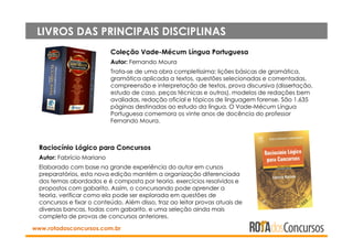 LIVROS DAS PRINCIPAIS DISCIPLINAS
www.rotadosconcursos.com.br
Coleção Vade-Mécum Língua Portuguesa
Autor: Fernando Moura
T...