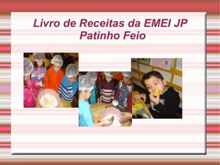Livro de Receitas da EMEI JP
         Patinho Feio




            Título
 
