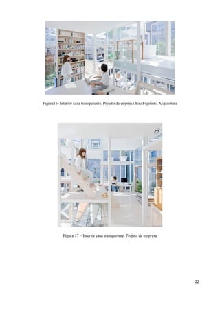 Figura16- Interior casa transparente. Projeto da empresa Sou Fujimoto Arquitetura




            Figura 17 – Interior casa transparente. Projeto da empresa




                                                                                    22
 