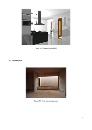Figura 42- Vista cozinha/sala TV




6.3. Anteprojeto




                   Figura 43 – Foto interior sala antes




                                                          44
 