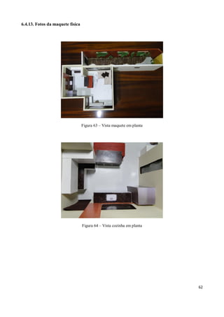 6.4.13. Fotos da maquete física




                                  Figura 63 – Vista maquete em planta




                                  Figura 64 – Vista cozinha em planta




                                                                        62
 