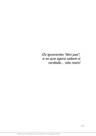 109
Pérolas que você já pensou mas nunca teve coragem de falar
Os ignorantes "têm paz",
e os que agora sabem a
verdade... não mais!
 