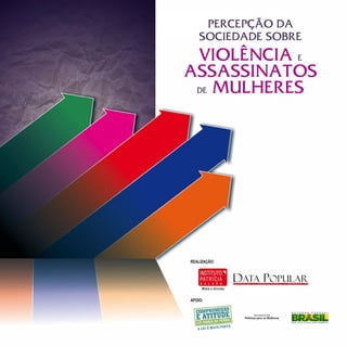 Percepção da sociedade sobre violência e assassinatos de mulheresPERCEPÇÃO DA
SOCIEDADE SOBRE
VIOLÊNCIA E
ASSASSINATOS
DE MULHERES
 