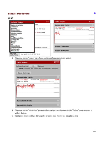 3. Clique no botão “chave” para fazer configurações especiais do widget




4. Clique no botão “minimizar” para recolher o wiget, ou clique no botão “fechar” para remover o
   widget da tela.
5. Você pode clicar no titulo do widget e arrastar para mudar sua posição na tela




                                                                                                   169
 