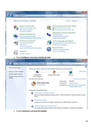 2. Clique Configurar uma nova conexão de rede




3. Escolha Conectar a um local de trabalho.




                                                66
 