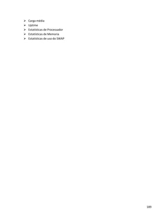 189
 Carga média
 Uptime
 Estatísticas de Processador
 Estatísticas de Memoria
 Estatísticas de uso do SWAP
 
