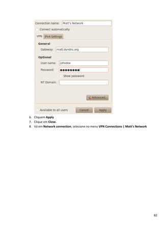 82
6. Cliquem Apply
7. Clique em Close.
8. Vá em Network connection, selecione no menu VPN Connections | Matt’s Network
 