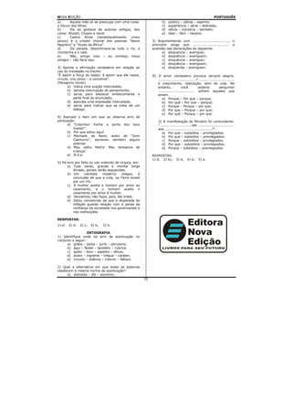 NOVA EDIÇÃO                                                                                                      PORTUGUÊS
a)      Aquela mãe só se preocupa com uma coisa:                    b)   público – pálida – espírito;
o futuro dos filhos.                                                c)   experiência – série – distraída;
b)      Ela só gostava de autores antigos, tais                     d)   célula – indústria – também;
como: Mozart, Chopin e Verdi.                                       e)   líder – fácil – heróico.
c)      Castro Alves (lamentavelmente, viveu
pouco) é o criador imortal dos poemas “Navio                3) Argumentando com ................................, o
Negreiro” e “Vozes da África”.                              promotor exige que ............................... a
d)      Da sacada, descortinava-se tudo o rio, a            exatidão das declarações do depoente.
montanha e o vale.                                                a) eloquencia – averiguei;
e)      Não, amigo meu – eu conheço meus                          b) eloqüência – averíguem;
amigos – não faria isso.                                          c) eloquéncia – averiguei;
                                                                  d) eloqüência – averigúem;
3) Aponte a afirmação verdadeira em relação ao                    e) eloqüenda – averigüem.
uso do travessão no trecho:
“É assim a força do boato: é assim que ele nasce,           4)   O amor verdadeiro provoca sempre alegria.
circula, cria corpo – e convence”.                               .................................? ...............................
(Peregrino Júnior)                                               é crescimento, realização, dom de vida. No
       a) indica uma oração intercalada;                         entanto,            você          poderia           perguntar
       b) denota interrupção de pensamento;                      ................................ sofrem aqueles que
       c) serve para destacar enfaticamente a                    amam.
           parte final do enunciado;                                a) Porque – Por que – porque;
       d) assinala uma expressão intercalada;                       b) Por quê – Por que – porque;
       e) serve para indicar que se trata de um                     c) Porque – Porque – por que;
           diálogo.                                                 d) Por que – Porque – por que;
                                                                    e) Por quê – Porque – por que.
4) Assinale o item em que se observa erro de
pontuação:                                                       5) A manifestação do Ministro foi contundente:
     a) “Colombo! Fecha a porta dos teus                         “............................dar ................................
         mares!”.                                                aos .........................................?”.
     b) Por que estou aqui!                                         a) Por que – subsídios – privilegiados;
     c) Machado de Assis, autor de “Dom                             b) Por que – subsídios – previlegiados;
         Casmurro”, escreveu também alguns                          c) Porque – subisídios – privilegiados;
         poemas.                                                    d) Por que – subisídios – privilegiados;
     d) Meu velho Pedro! Meu fantasma de                            e) Porque – subsídios – previlegiados.
         criança!
     e) N.d.a.                                              RESPOSTAS:
                                                            1) d; 2) b);        3) d;     4) e;    5) a.
5) Há erro por falta ou uso indevido de vírgula, em:
      a) Tuas obras, grande e imortal Jorge
          Amado, jamais serão esquecidas.
      b) Um      cientista   moderno     chegou    à
          conclusão de que a vida, na Terra existe
          por um triz.
      c) A mulher aceita o homem por amor ao
          casamento, e o homem aceita o
          casamento por amor à mulher.
      d) Vencemos; não fique, pois, tão triste.
      e) Estou convencido de que a disparada da
          inflação guarda relação com a perda da
          confiança da sociedade nos governantes e
          nas instituições.

RESPOSTAS:
1) d;   2) d;   3) c;   4) b;   5) b.

                   ORTOGRAFIA
1) Identifique onde há erro de acentuação no
conjunto a seguir:
      a) grátis – jibóia – juriti – altruísmo;
      b) aqui – Nobel – também – rubrica;
      c) apóio – item – espelho – tênue;
      d) ávaro – íngreme – trégua – caráter;
      e) circuito – boêmia – ínterim – Nélson.

2) Qual a alternativa em que todas as palavras
obedecem à mesma norma de acentuação?
     a) distraída – dói – alumínio;
                                                       55
 