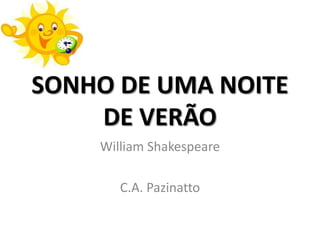 SONHO DE UMA NOITE
    DE VERÃO
    William Shakespeare

       C.A. Pazinatto
 