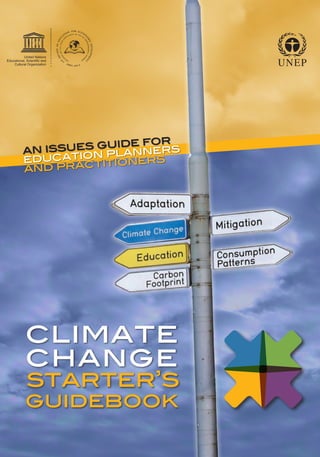 r
                  es guide fors
           an issu ion planne
           educat ctitioners
           and pra




             climate
             change
              starter’s
             guidebook

starter's guide_29.7.11.indd 1    29/7/11 15:36
 