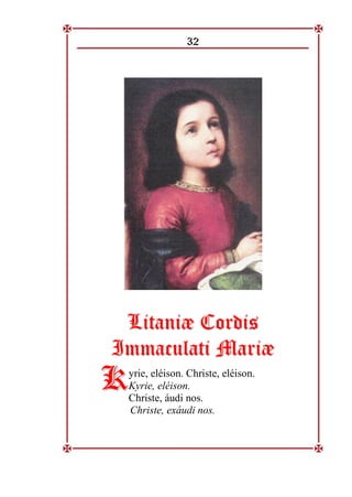 32
L
Li
it
ta
an
ni
iæ
æ C
Co
or
rd
di
is
s
I
Im
mm
ma
ac
cu
ul
la
at
ti
i M
Ma
ar
ri
iæ
æ
yrie, eléison. Christe, eléison.
Kyrie, eléison.
Christe, áudi nos.
Christe, exáudi nos.
K
K
 
